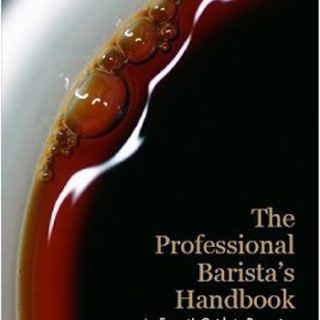 The Professional Barista's Handbook- An Expert Guide to Preparing Espresso, Coffee, and Tea