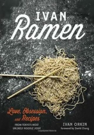 Ivan Ramen- Love, Obsession, and Recipes from Tokyo's Most Unlikely Noodle Joint