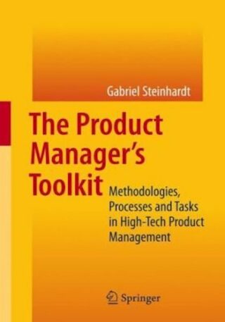 The Product Manager's Toolkit- Methodologies, Processes and Tasks in High-Tech Product Management
